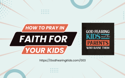 003: How to pray in faith for the blessing and favor of God on your kids