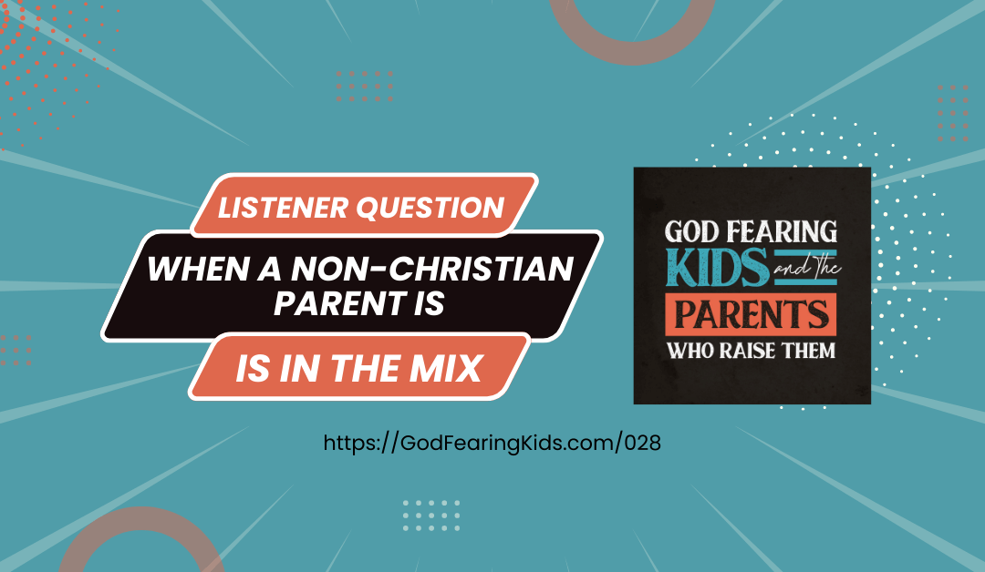 028: Listener Question: When a non-Christian parent is in the mix