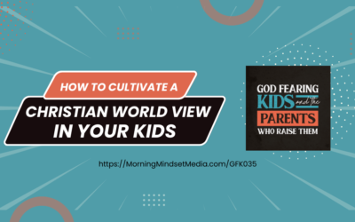 GFK035: How to cultivate a Christian world view in your kids