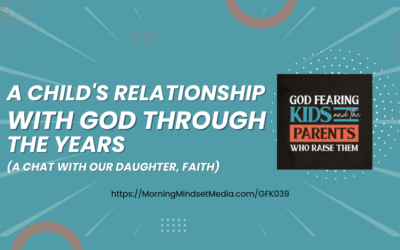 GFK039: A child’s relationship with God through the years (chat with our daughter Faith)