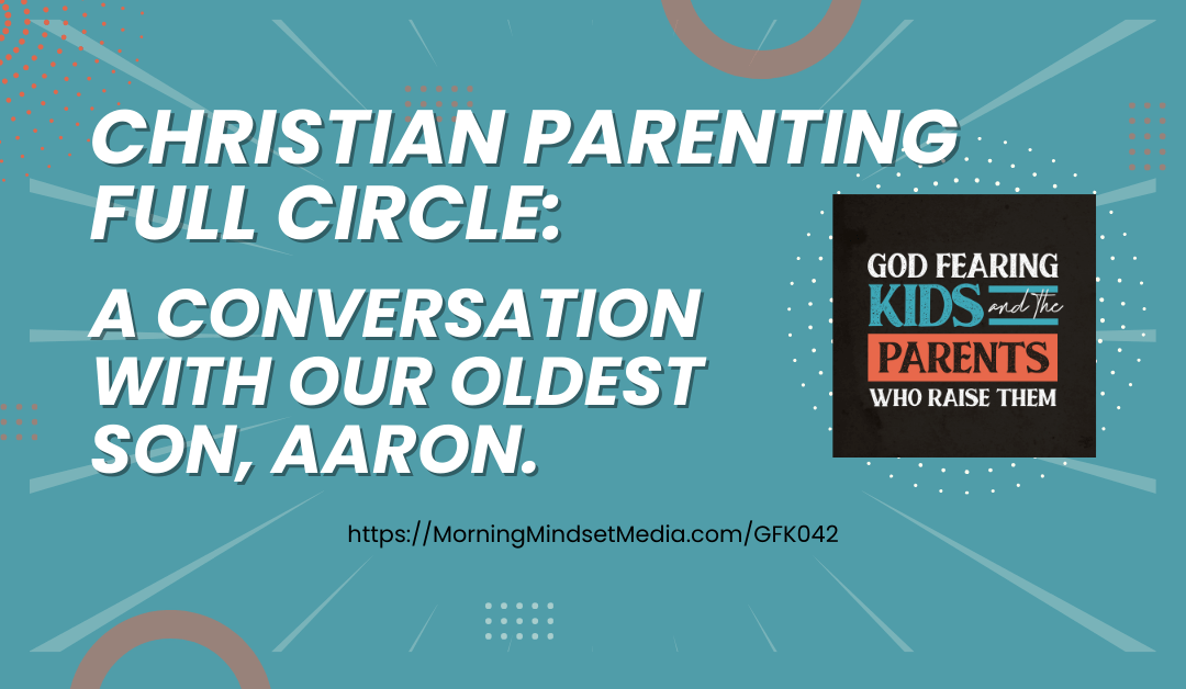 GFK042: Christian parenting full circle : A conversation with our oldest child, Aaron