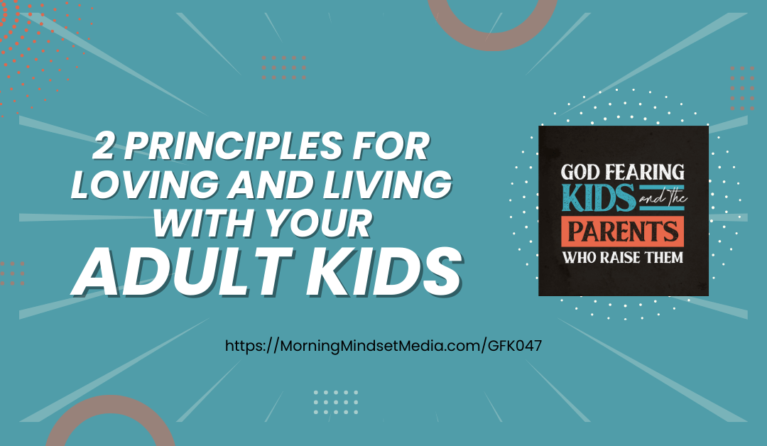GFK047: Two principles for loving and living with adult children